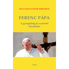 Ferenc pápa – a gyengédség és a szeretet forradalma. Teológiai gyökerek és lelkipásztori távlatok